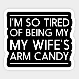 I'm so tired of being my wife's arm candy Sticker